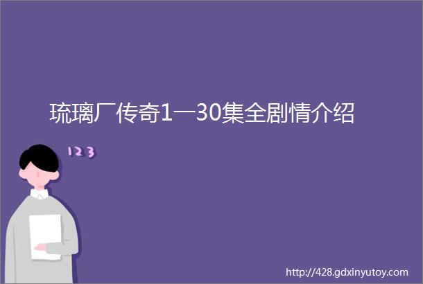 琉璃厂传奇1一30集全剧情介绍