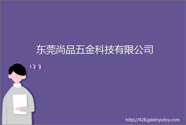 东莞尚品五金科技有限公司